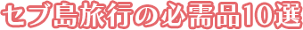 セブ島旅行の必需品10選
